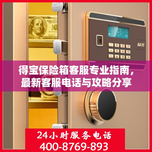 得宝保险箱客服专业指南，最新客服电话与攻略分享