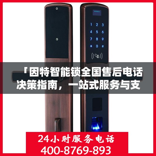 「因特智能锁全国售后电话决策指南，一站式服务与支持」