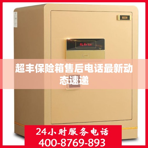 超丰保险箱售后电话最新动态速递