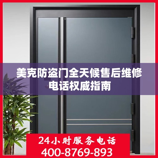 美克防盗门全天候售后维修电话权威指南