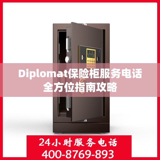 Diplomat保险柜服务电话全方位指南攻略