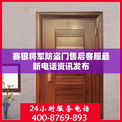赛银将军防盗门售后客服最新电话资讯发布