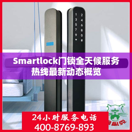 Smartlock门锁全天候服务热线最新动态概览