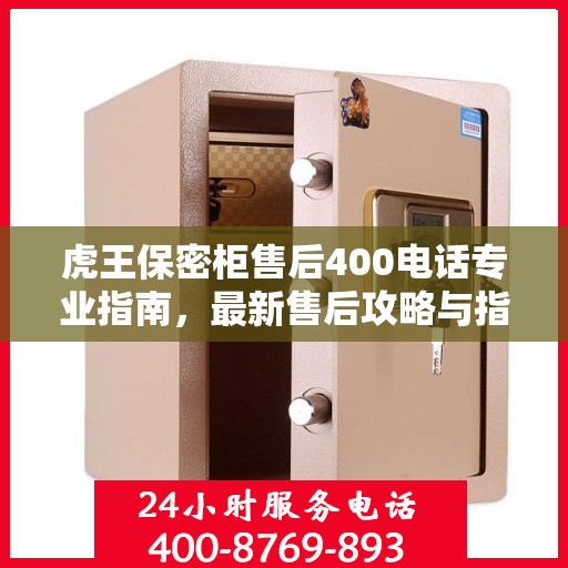 虎王保密柜售后400电话专业指南，最新售后攻略与指南