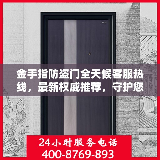 金手指防盗门全天候客服热线，最新权威推荐，守护您的安全之门