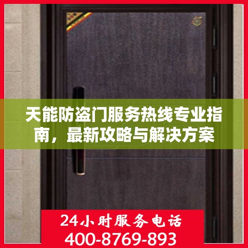 天能防盗门服务热线专业指南，最新攻略与解决方案
