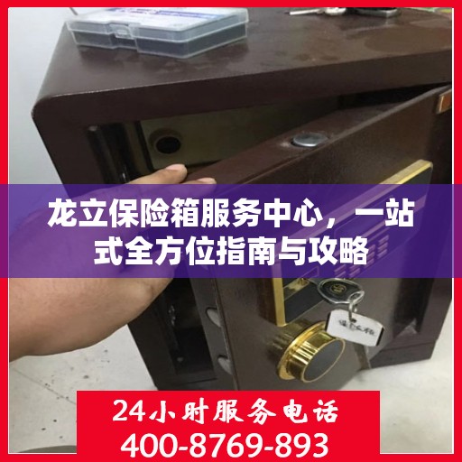 龙立保险箱服务中心，一站式全方位指南与攻略