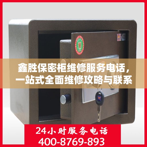 鑫胜保密柜维修服务电话，一站式全面维修攻略与联系方式