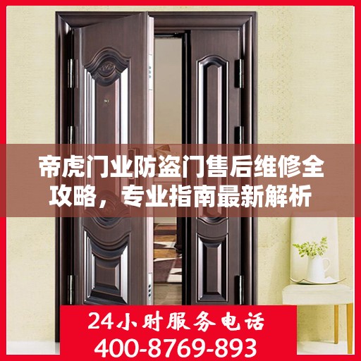 帝虎门业防盗门售后维修全攻略，专业指南最新解析