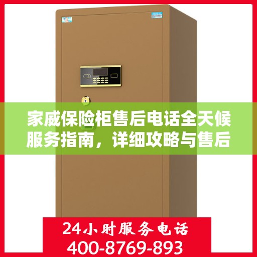 家威保险柜售后电话全天候服务指南，详细攻略与售后支持解析
