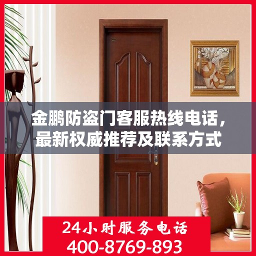 金鹏防盗门客服热线电话，最新权威推荐及联系方式