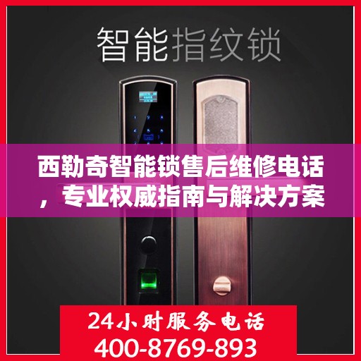 西勒奇智能锁售后维修电话，专业权威指南与解决方案