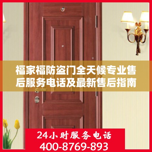 福家福防盗门全天候专业售后服务电话及最新售后指南