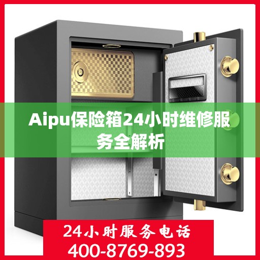 Aipu保险箱24小时维修服务全解析