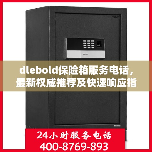 dlebold保险箱服务电话，最新权威推荐及快速响应指南