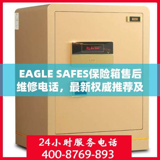 EAGLE SAFES保险箱售后维修电话，最新权威推荐及解决方案