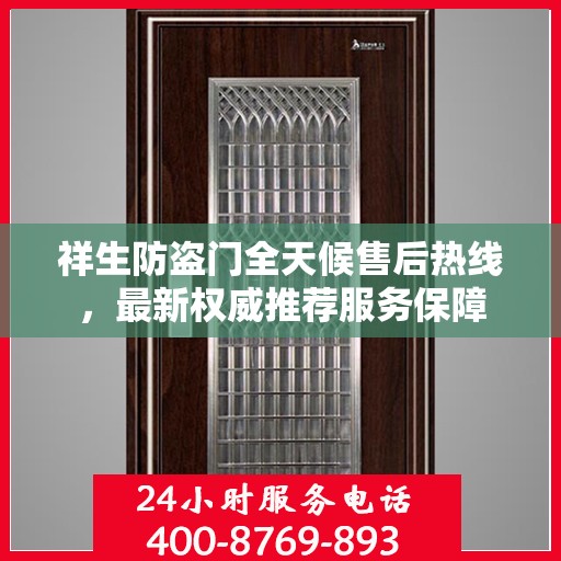 祥生防盗门全天候售后热线，最新权威推荐服务保障