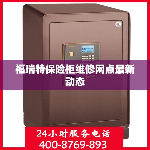 福瑞特保险柜维修网点最新动态