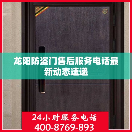 龙阳防盗门售后服务电话最新动态速递