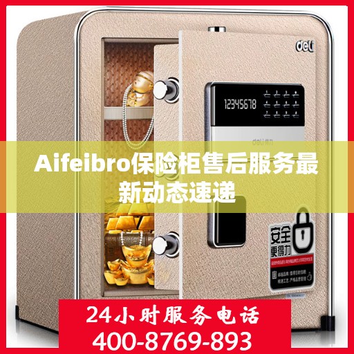 Aifeibro保险柜售后服务最新动态速递