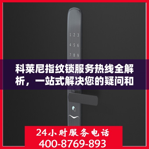 科莱尼指纹锁服务热线全解析，一站式解决您的疑问和需求