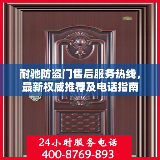 耐驰防盗门售后服务热线，最新权威推荐及电话指南