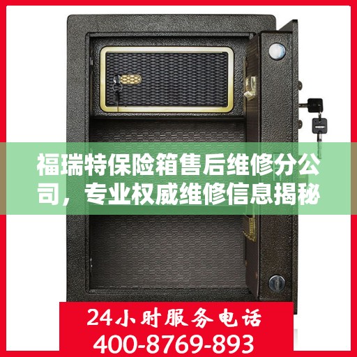 福瑞特保险箱售后维修分公司，专业权威维修信息揭秘