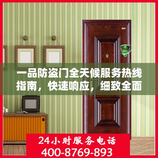 一品防盗门全天候服务热线指南，快速响应，细致全面的服务攻略