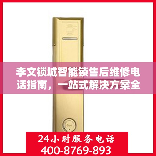 李文锁城智能锁售后维修电话指南，一站式解决方案全攻略