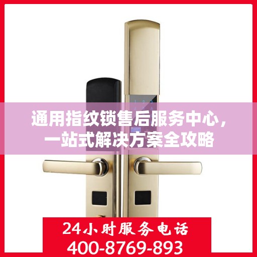 通用指纹锁售后服务中心，一站式解决方案全攻略