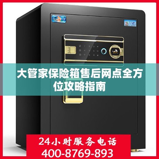 大管家保险箱售后网点全方位攻略指南