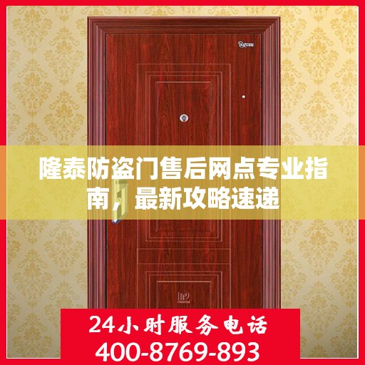 隆泰防盗门售后网点专业指南，最新攻略速递