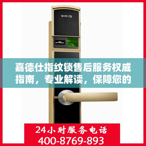 嘉德仕指纹锁售后服务权威指南，专业解读，保障您的安全之选