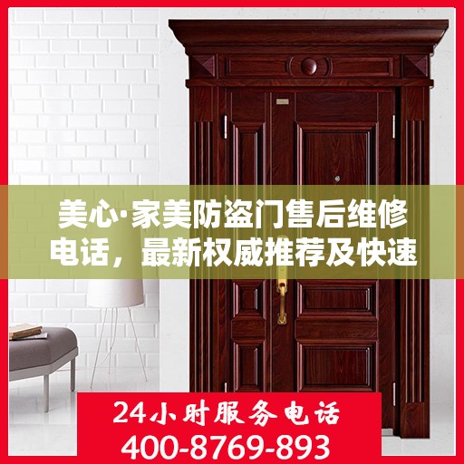 美心·家美防盗门售后维修电话，最新权威推荐及快速响应服务