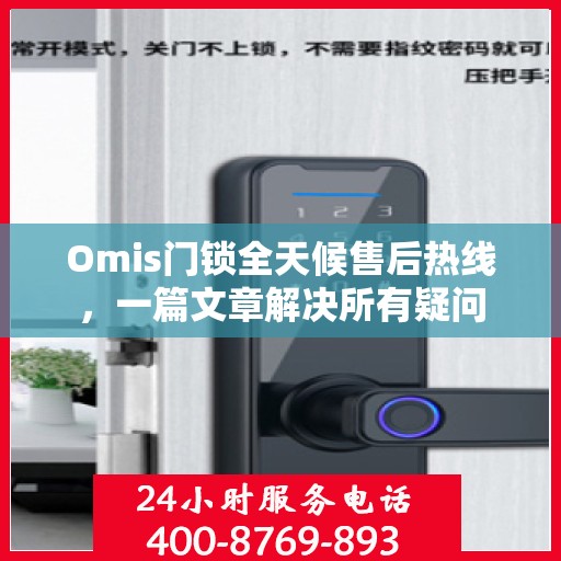 Omis门锁全天候售后热线，一篇文章解决所有疑问