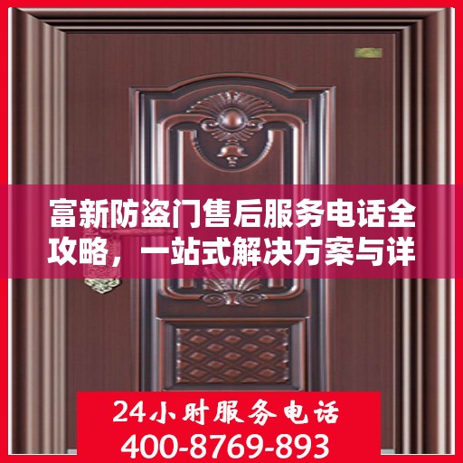 富新防盗门售后服务电话全攻略，一站式解决方案与详细联系方式汇总
