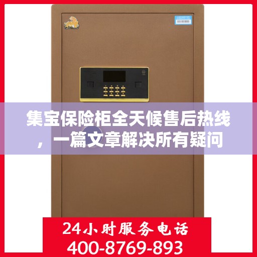 集宝保险柜全天候售后热线，一篇文章解决所有疑问