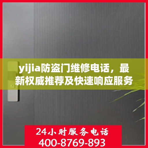 yijia防盗门维修电话，最新权威推荐及快速响应服务