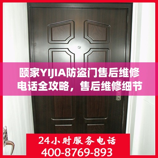 颐家YIJIA防盗门售后维修电话全攻略，售后维修细节一网打尽