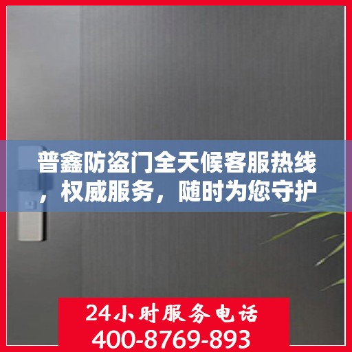 普鑫防盗门全天候客服热线，权威服务，随时为您守护安全之门