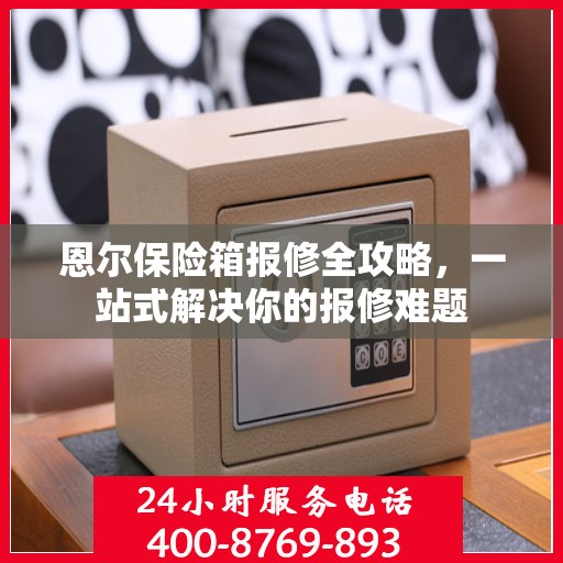 恩尔保险箱报修全攻略，一站式解决你的报修难题