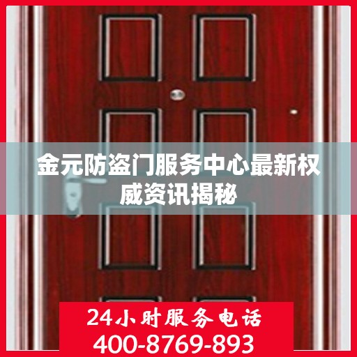 金元防盗门服务中心最新权威资讯揭秘