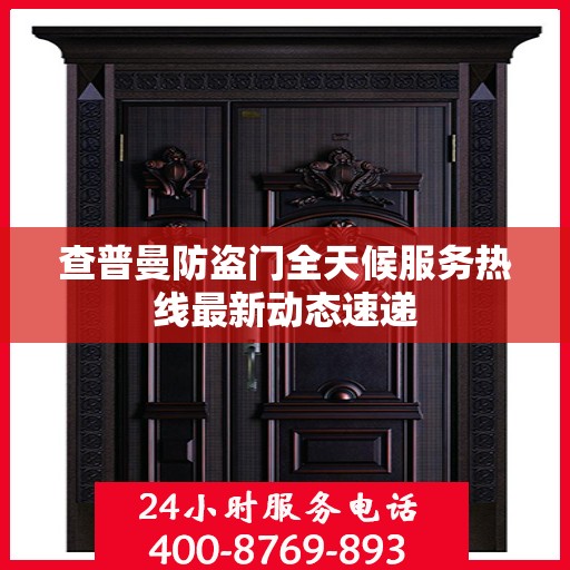查普曼防盗门全天候服务热线最新动态速递