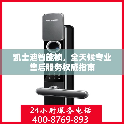 凯士迪智能锁，全天候专业售后服务权威指南