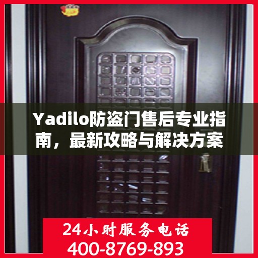 Yadilo防盗门售后专业指南，最新攻略与解决方案
