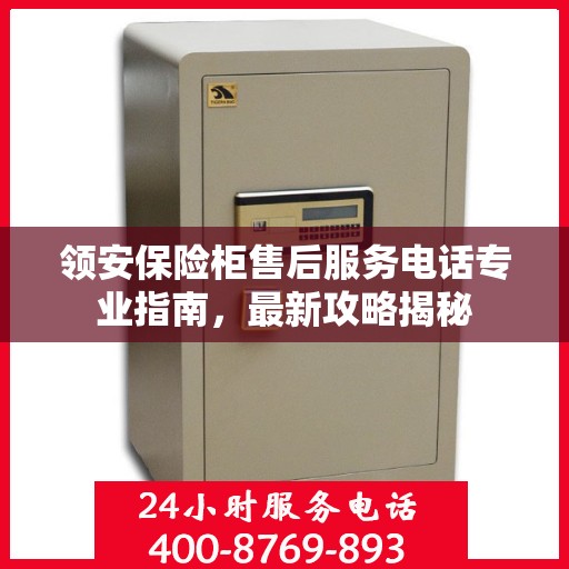 领安保险柜售后服务电话专业指南，最新攻略揭秘