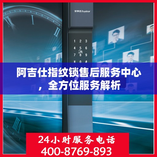 阿吉仕指纹锁售后服务中心，全方位服务解析