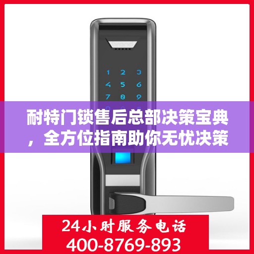 耐特门锁售后总部决策宝典，全方位指南助你无忧决策！
