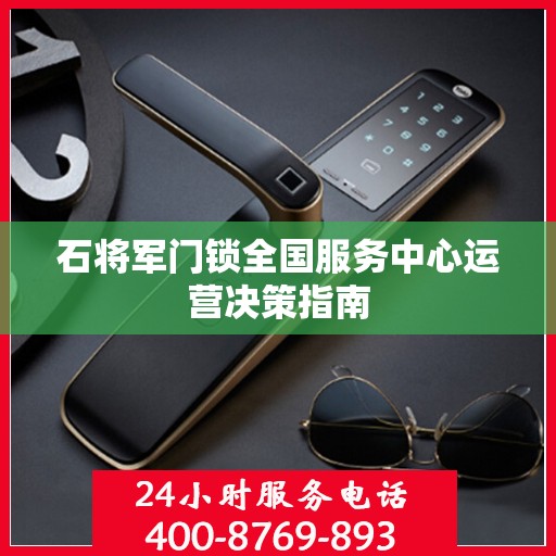 石将军门锁全国服务中心运营决策指南