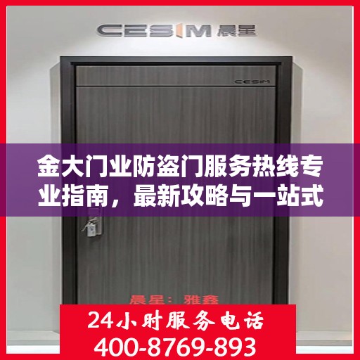 金大门业防盗门服务热线专业指南，最新攻略与一站式解决方案